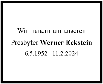 Textfeld: Wir trauern um unserenPresbyter Werner Eckstein6.5.1952 - 11.2.2024